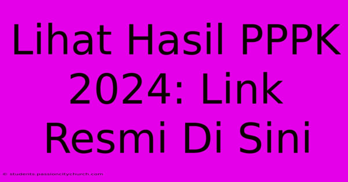 Lihat Hasil PPPK 2024: Link Resmi Di Sini