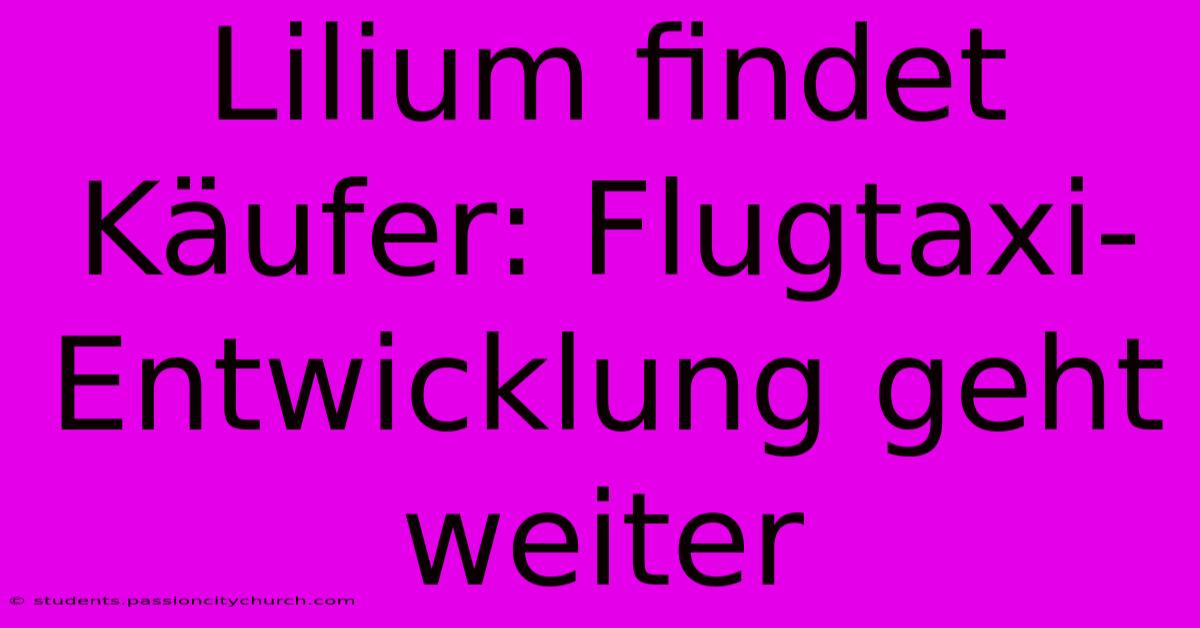 Lilium Findet Käufer: Flugtaxi-Entwicklung Geht Weiter