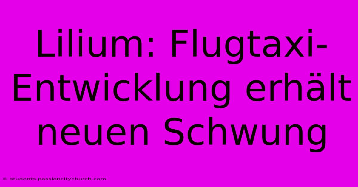 Lilium: Flugtaxi-Entwicklung Erhält Neuen Schwung