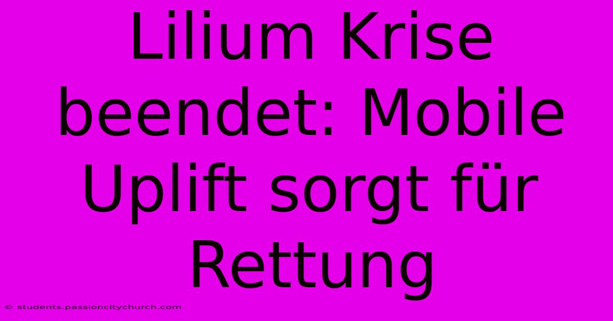 Lilium Krise Beendet: Mobile Uplift Sorgt Für Rettung