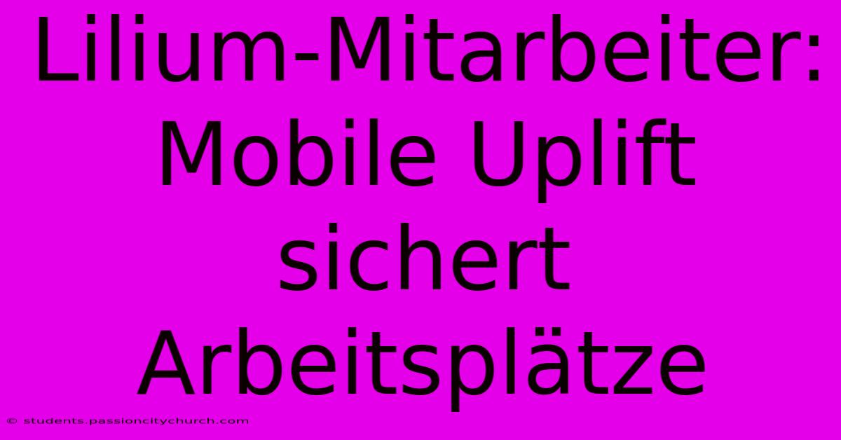 Lilium-Mitarbeiter: Mobile Uplift Sichert Arbeitsplätze