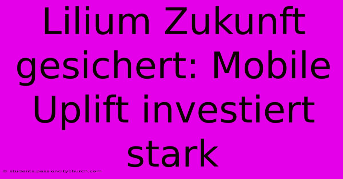 Lilium Zukunft Gesichert: Mobile Uplift Investiert Stark