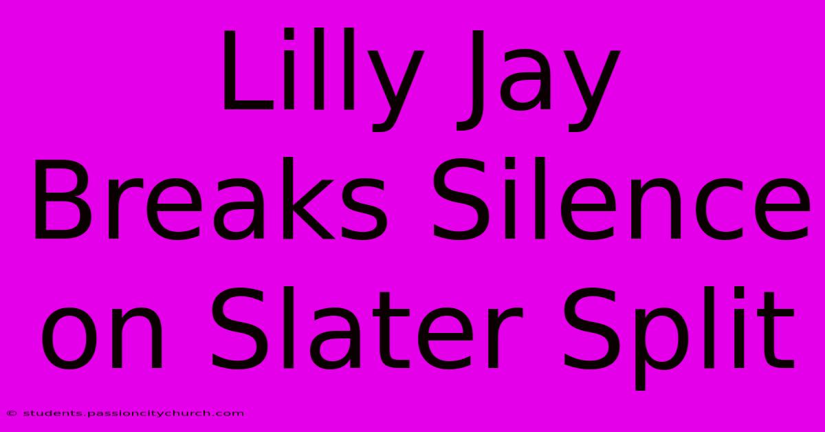 Lilly Jay Breaks Silence On Slater Split