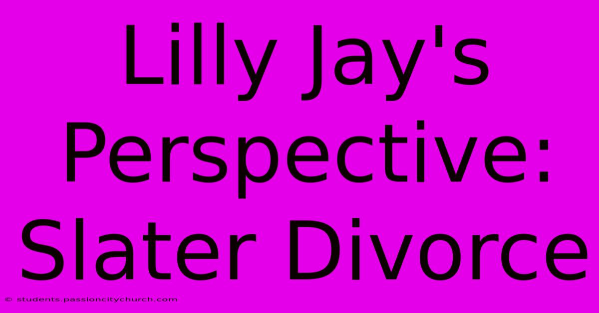 Lilly Jay's Perspective: Slater Divorce