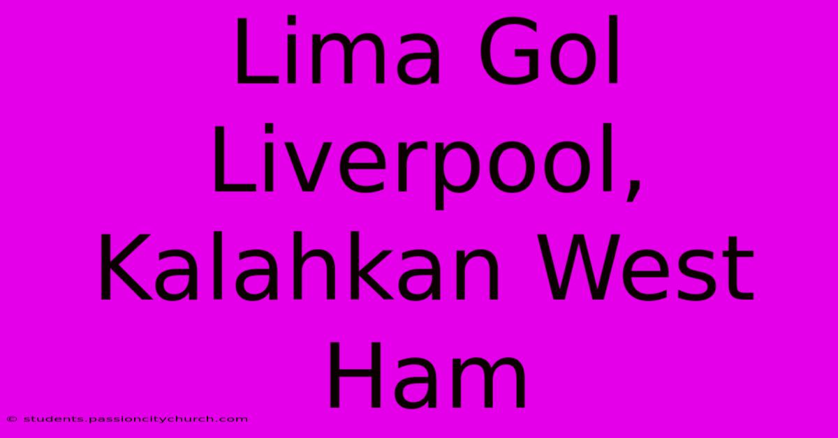 Lima Gol Liverpool, Kalahkan West Ham