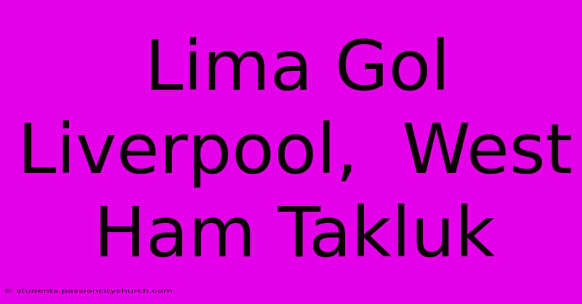 Lima Gol Liverpool,  West Ham Takluk