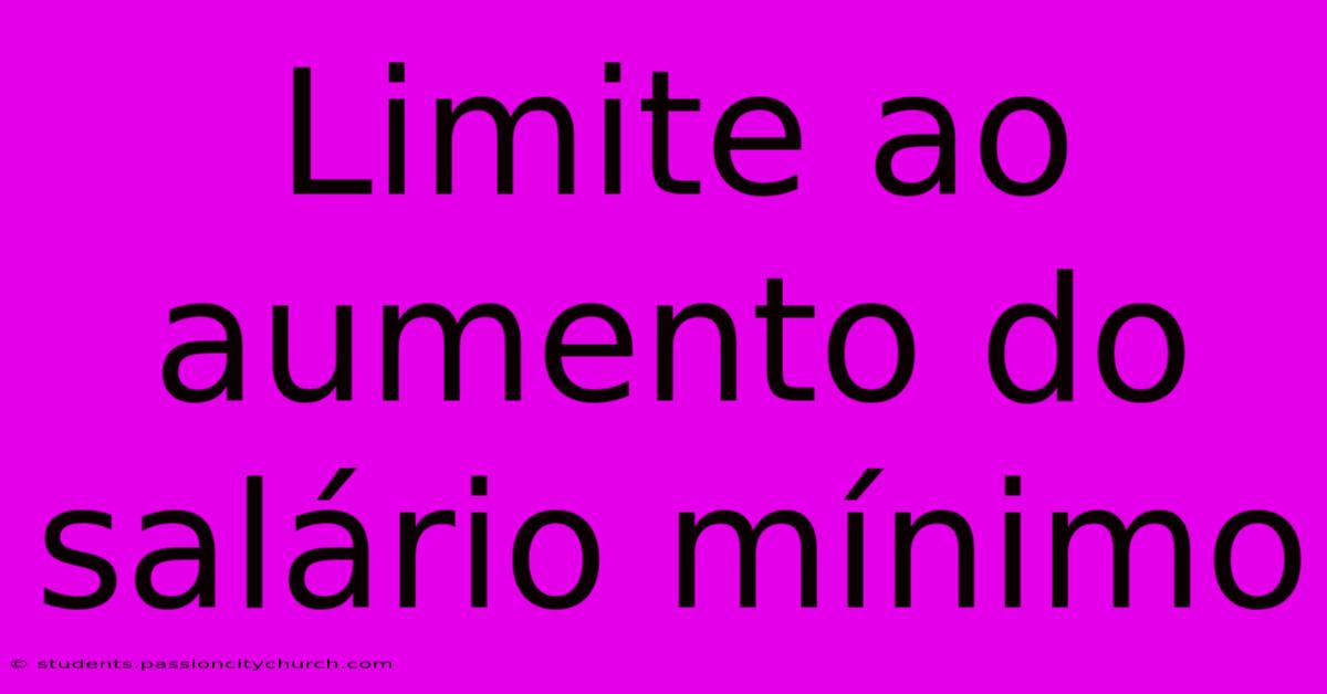 Limite Ao Aumento Do Salário Mínimo