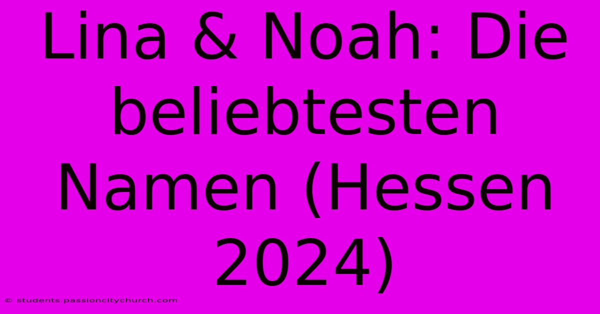 Lina & Noah: Die Beliebtesten Namen (Hessen 2024)