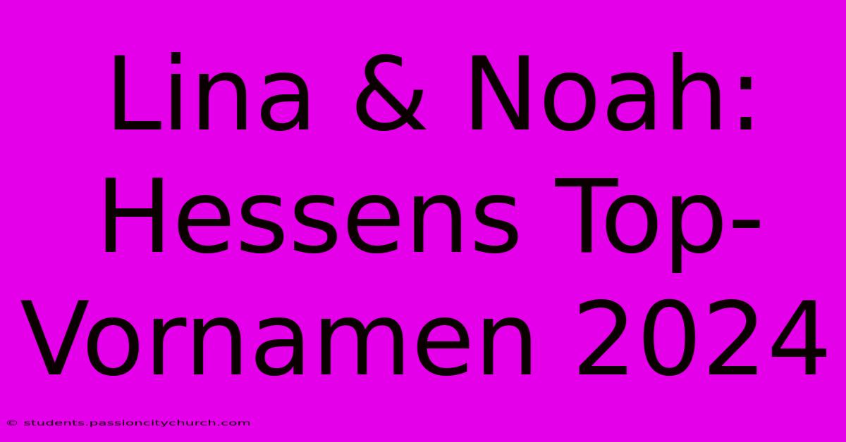 Lina & Noah: Hessens Top-Vornamen 2024