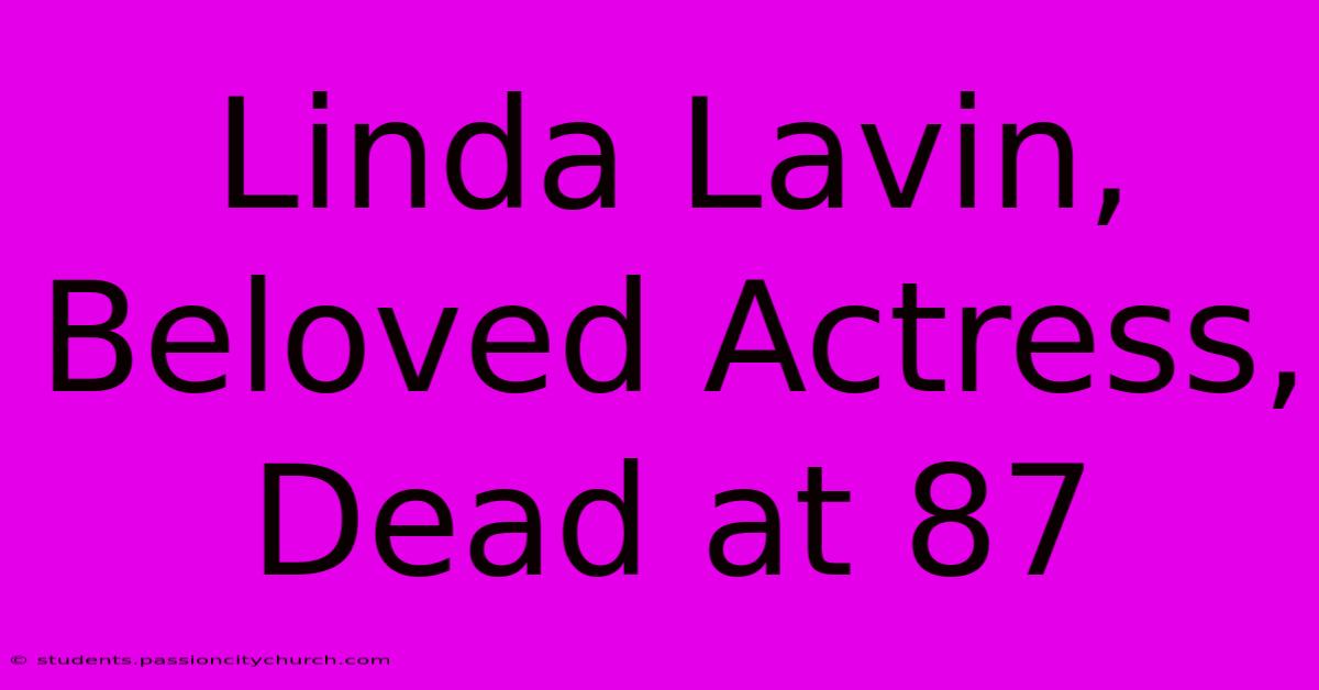 Linda Lavin, Beloved Actress, Dead At 87