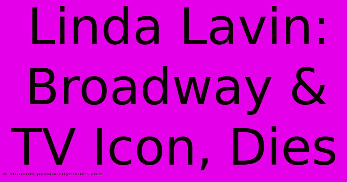 Linda Lavin: Broadway & TV Icon, Dies