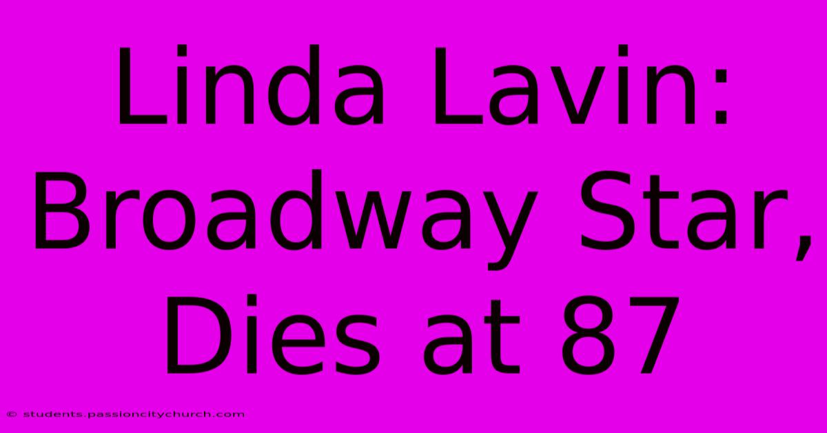 Linda Lavin: Broadway Star, Dies At 87