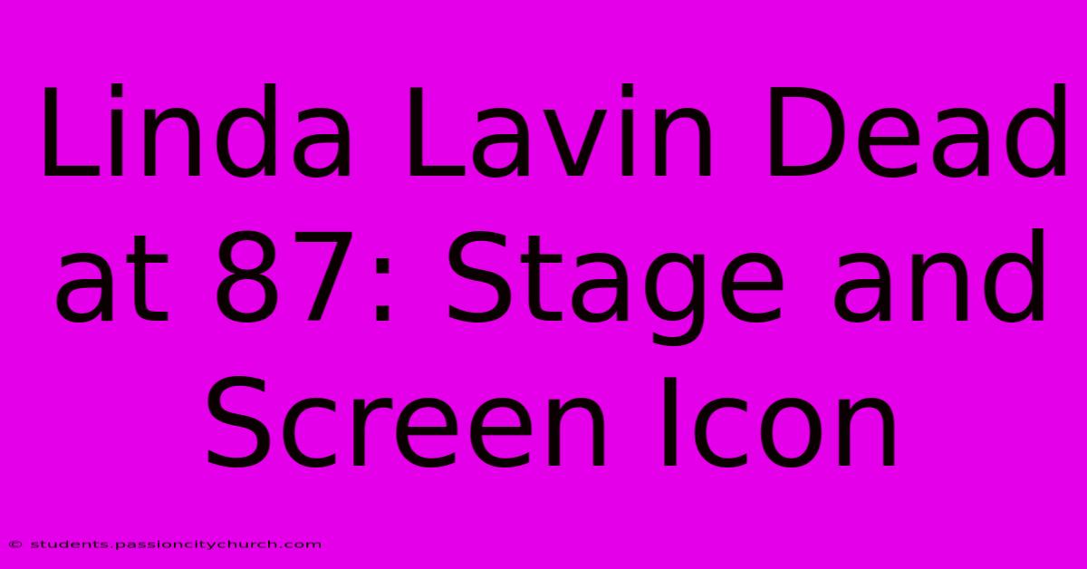 Linda Lavin Dead At 87: Stage And Screen Icon