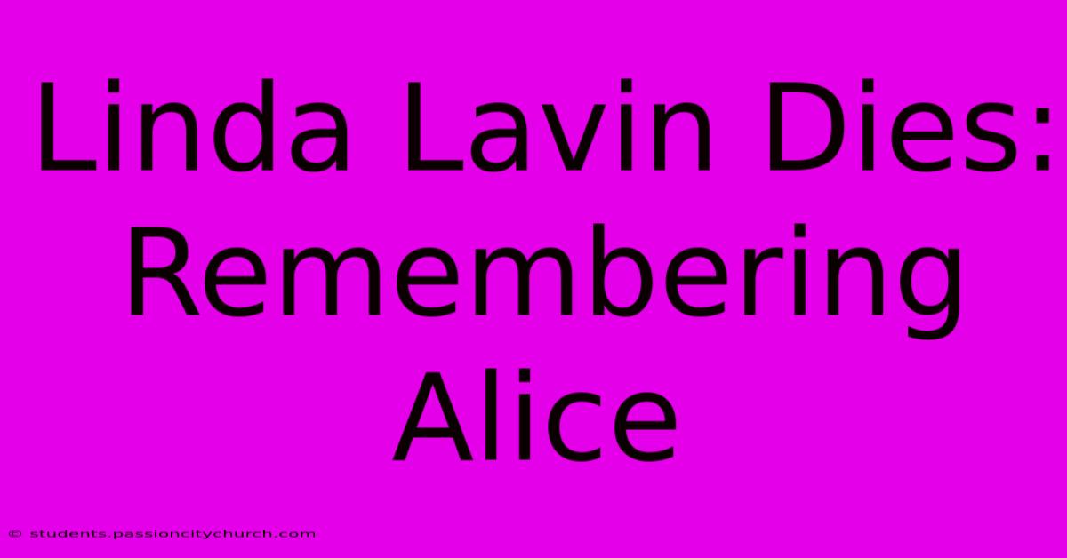 Linda Lavin Dies: Remembering Alice