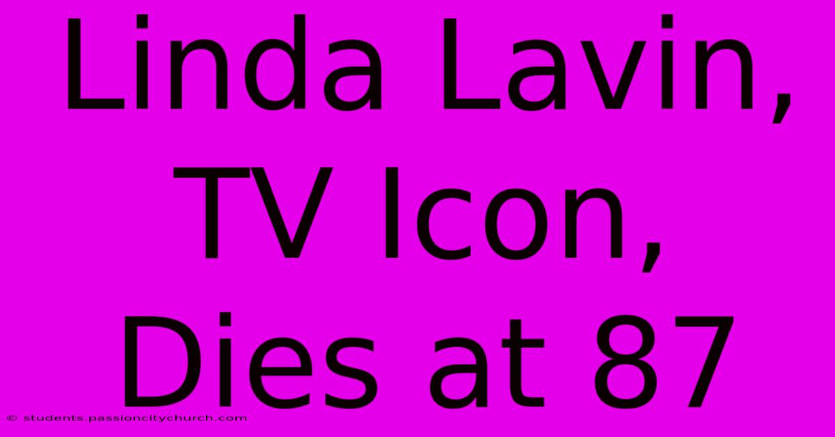 Linda Lavin, TV Icon, Dies At 87