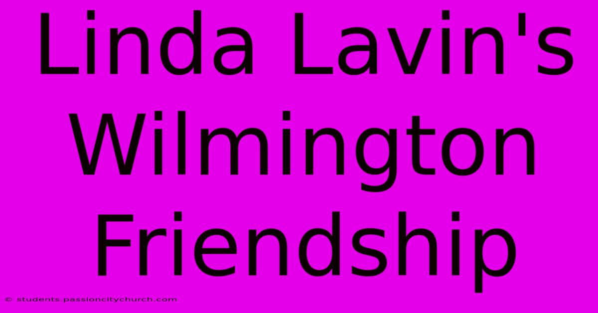 Linda Lavin's Wilmington Friendship