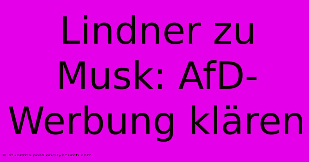 Lindner Zu Musk: AfD-Werbung Klären