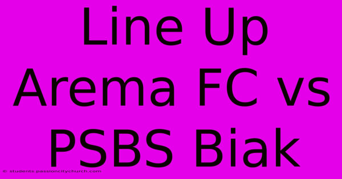 Line Up Arema FC Vs PSBS Biak