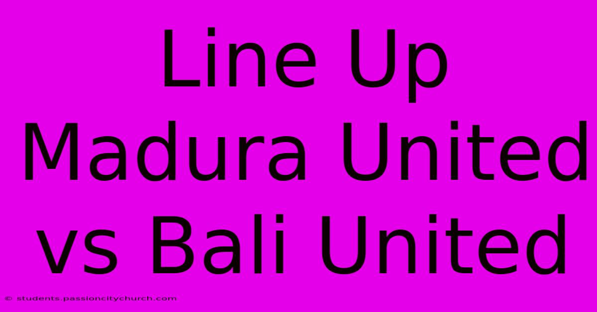 Line Up Madura United Vs Bali United