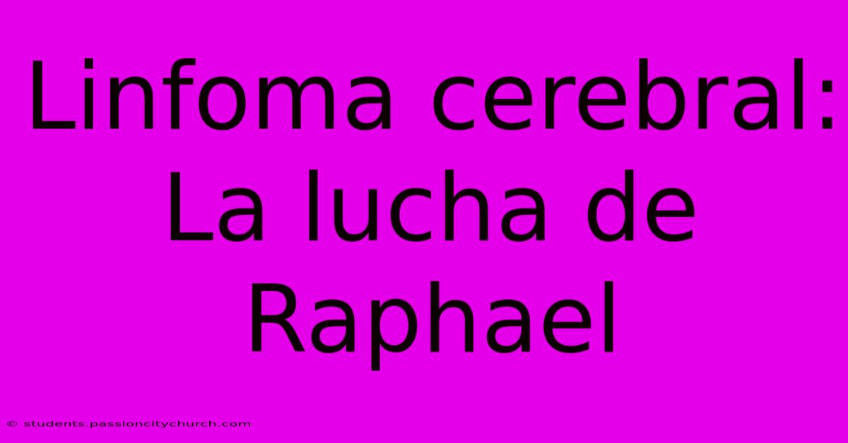 Linfoma Cerebral: La Lucha De Raphael