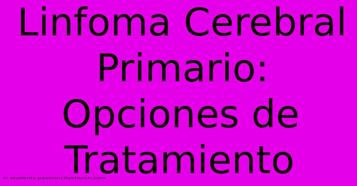 Linfoma Cerebral Primario:  Opciones De Tratamiento