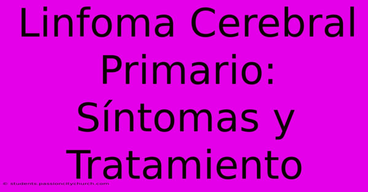 Linfoma Cerebral Primario:  Síntomas Y Tratamiento