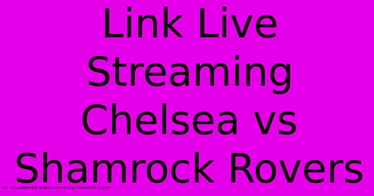 Link Live Streaming Chelsea Vs Shamrock Rovers