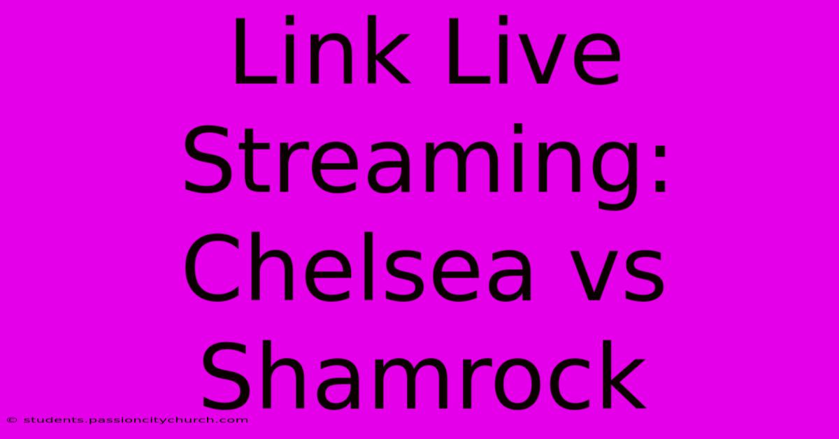 Link Live Streaming: Chelsea Vs Shamrock