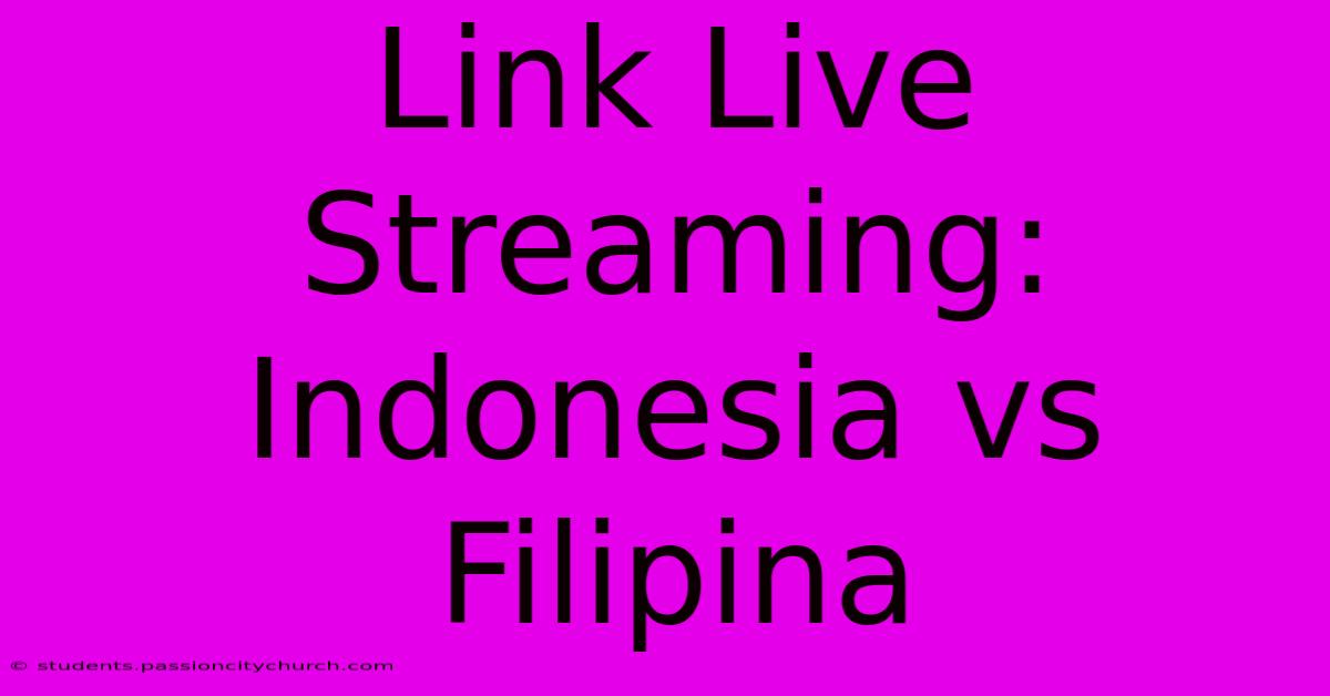 Link Live Streaming: Indonesia Vs Filipina