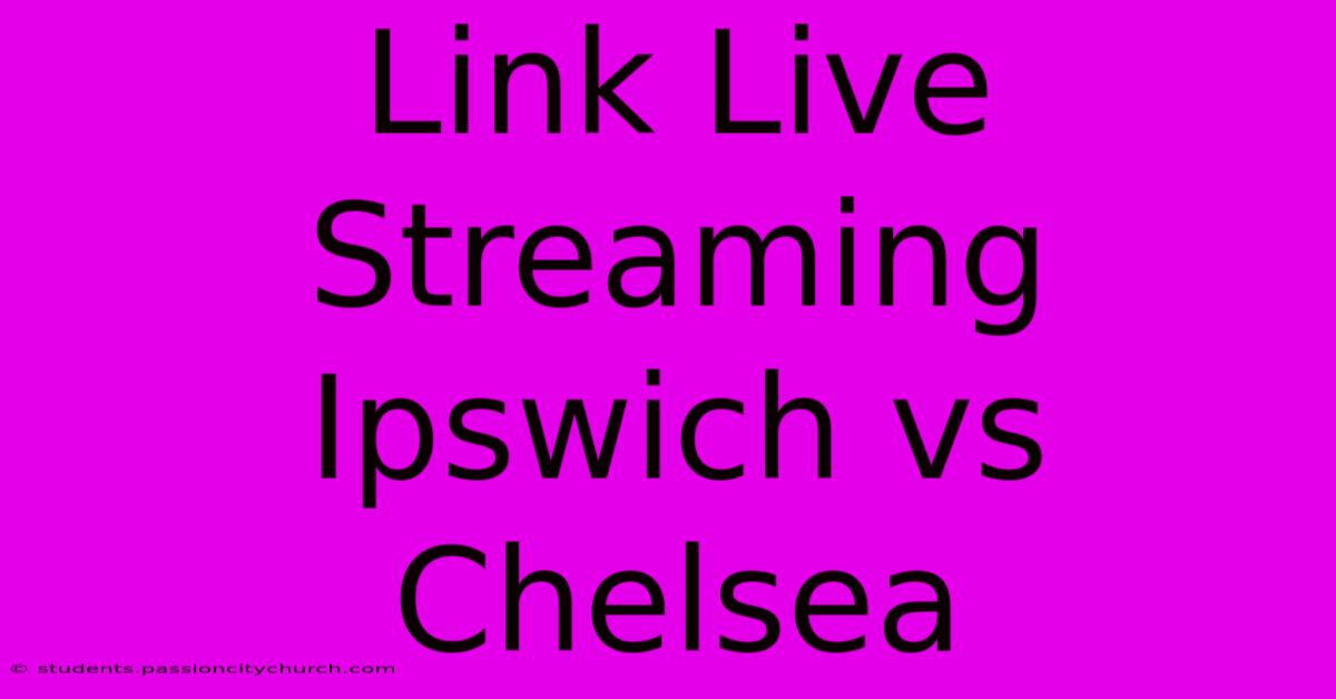 Link Live Streaming Ipswich Vs Chelsea