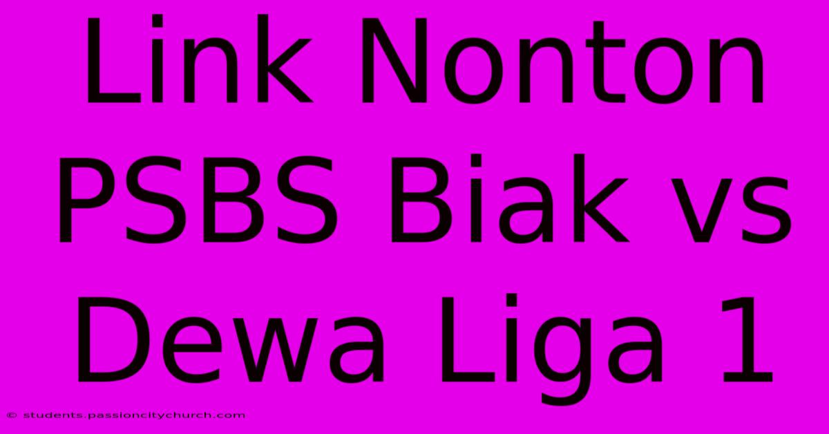 Link Nonton PSBS Biak Vs Dewa Liga 1