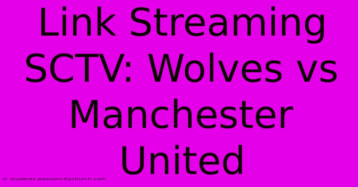 Link Streaming SCTV: Wolves Vs Manchester United