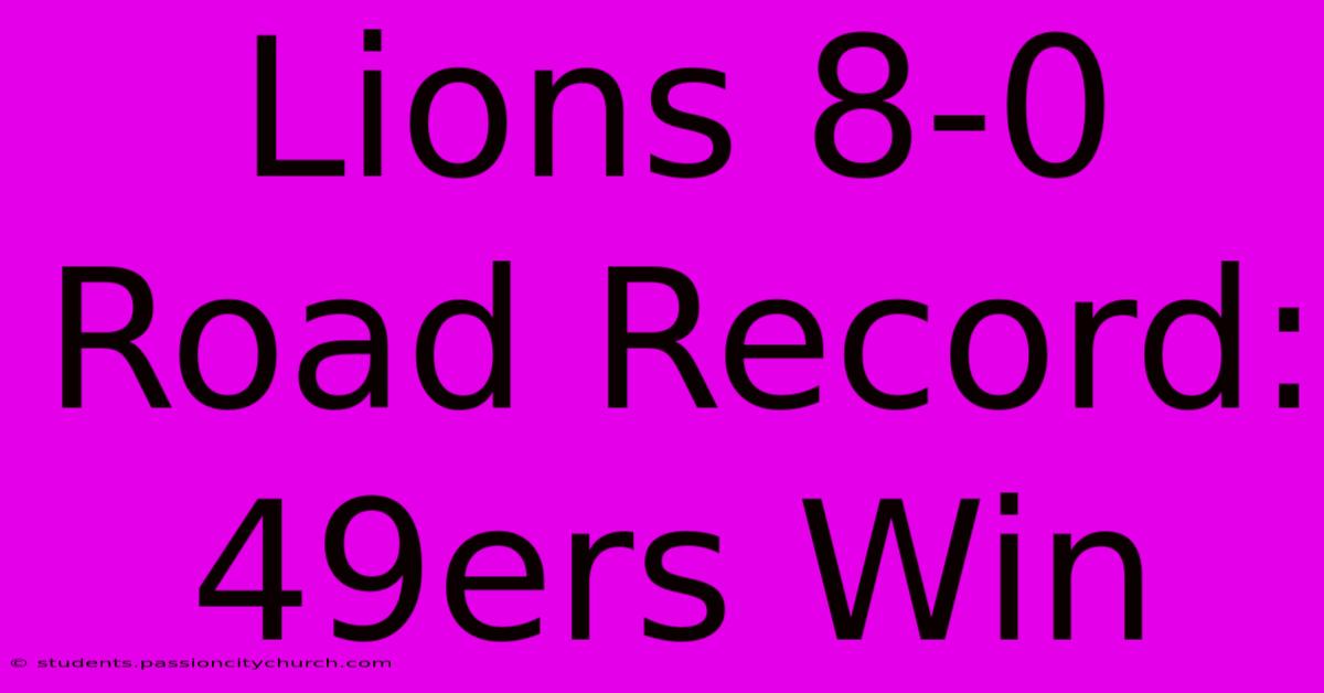 Lions 8-0 Road Record: 49ers Win