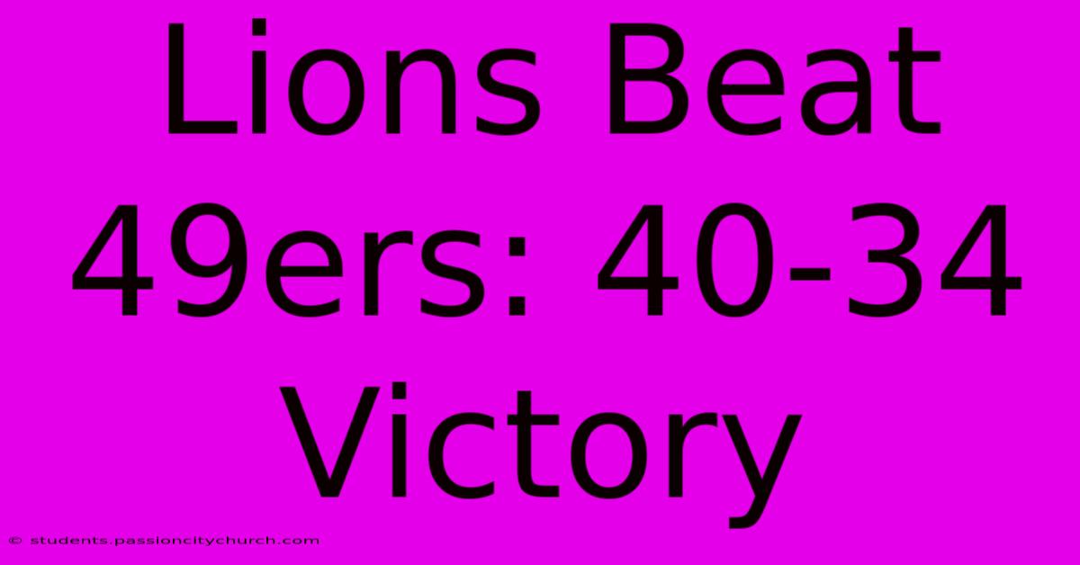 Lions Beat 49ers: 40-34 Victory