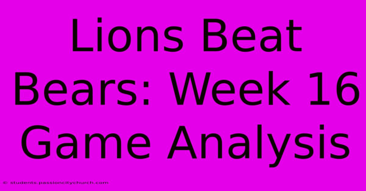 Lions Beat Bears: Week 16 Game Analysis