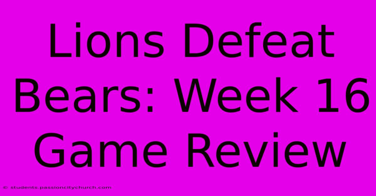 Lions Defeat Bears: Week 16 Game Review