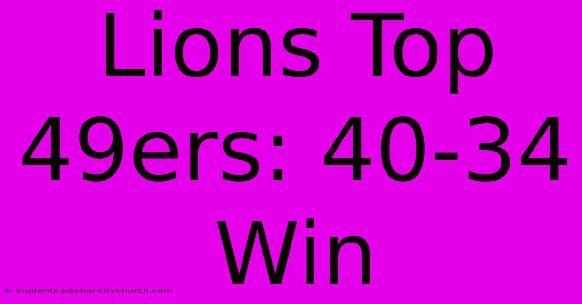 Lions Top 49ers: 40-34 Win