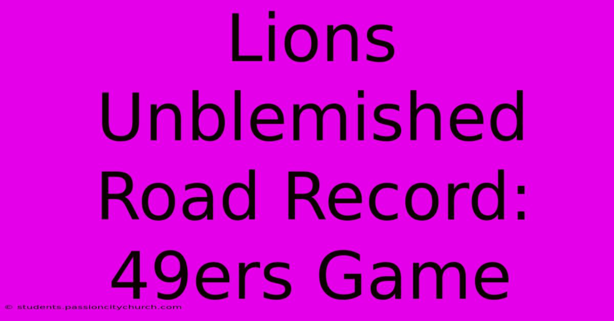 Lions Unblemished Road Record: 49ers Game