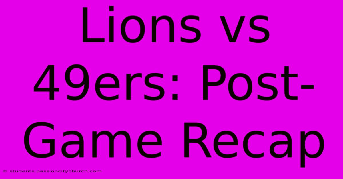 Lions Vs 49ers: Post-Game Recap