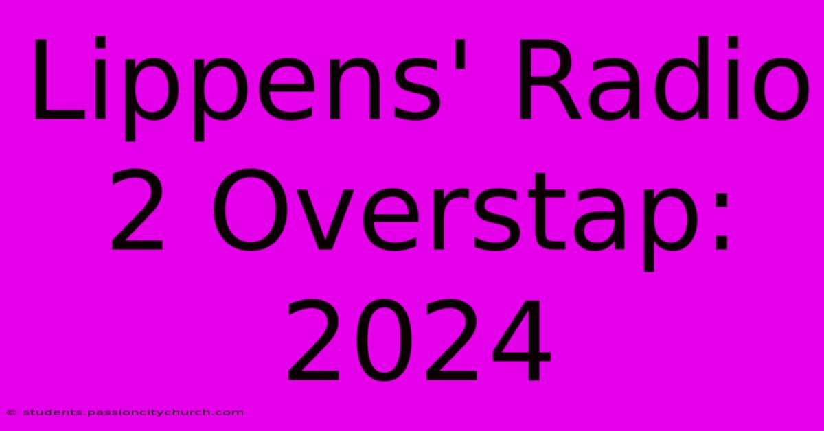 Lippens' Radio 2 Overstap: 2024