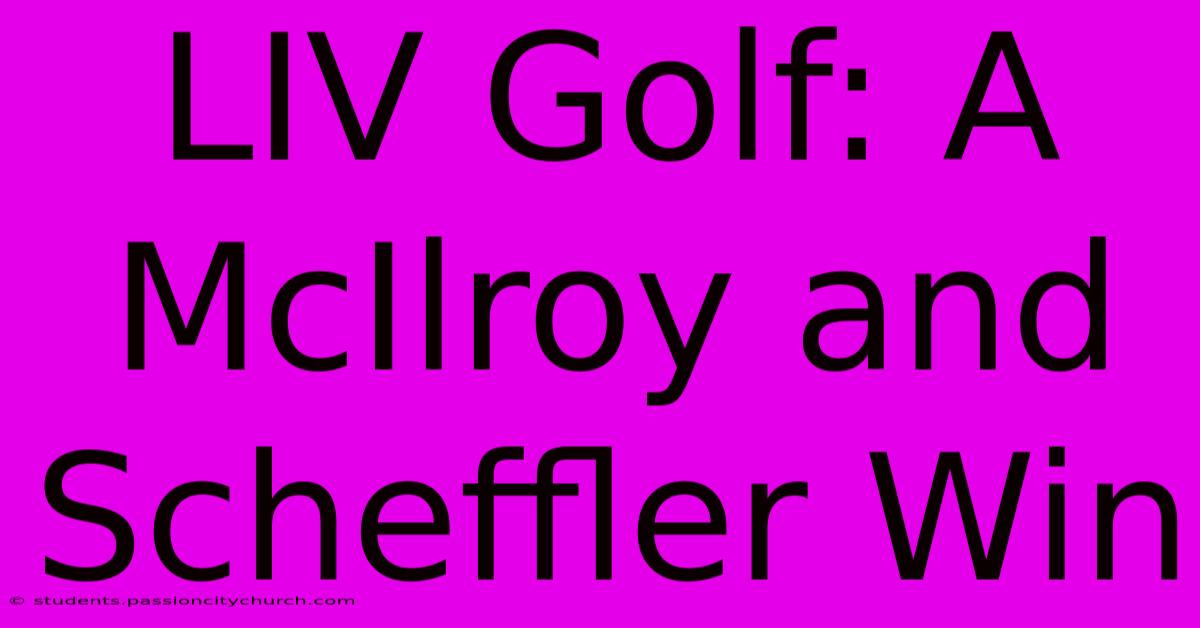 LIV Golf: A McIlroy And Scheffler Win