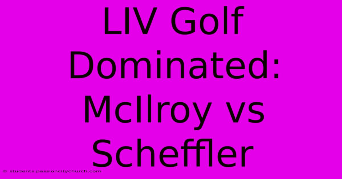 LIV Golf Dominated: McIlroy Vs Scheffler