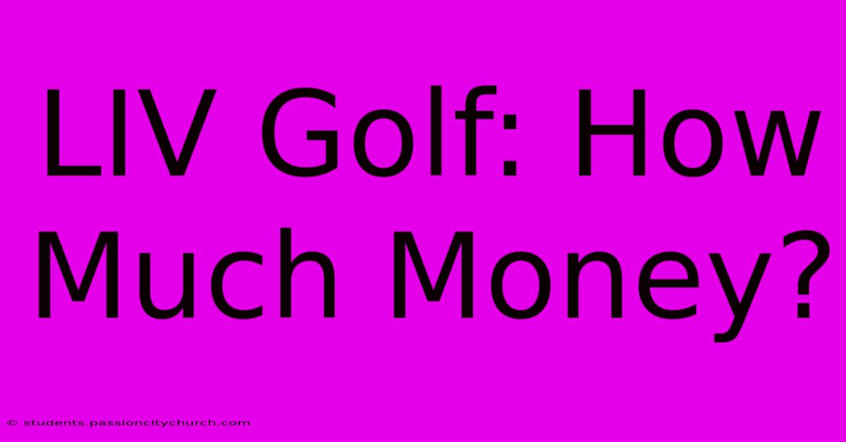 LIV Golf: How Much Money?