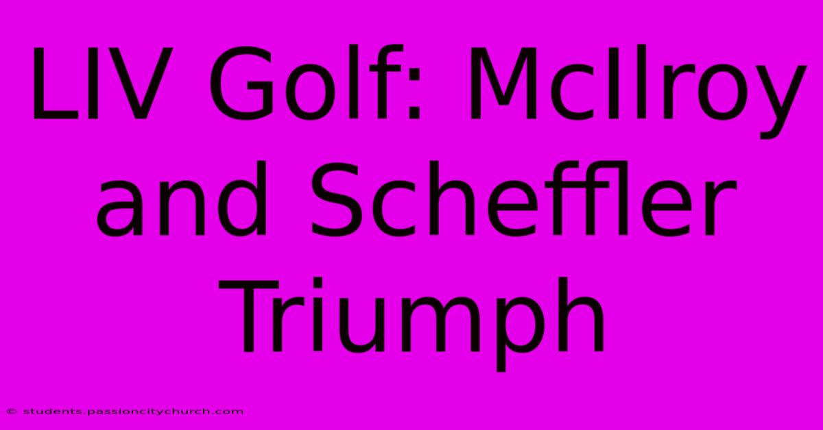 LIV Golf: McIlroy And Scheffler Triumph