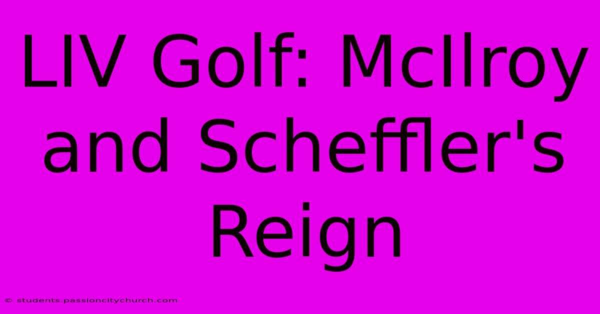 LIV Golf: McIlroy And Scheffler's Reign