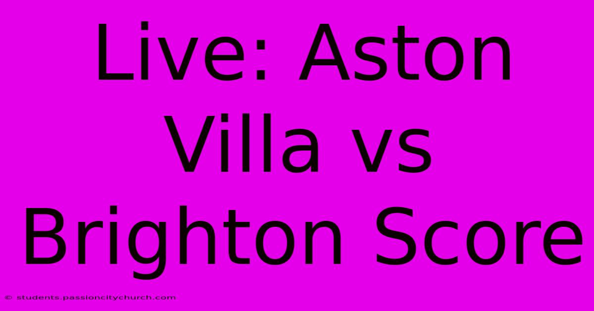 Live: Aston Villa Vs Brighton Score