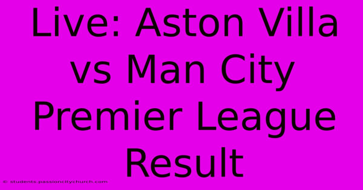 Live: Aston Villa Vs Man City Premier League Result