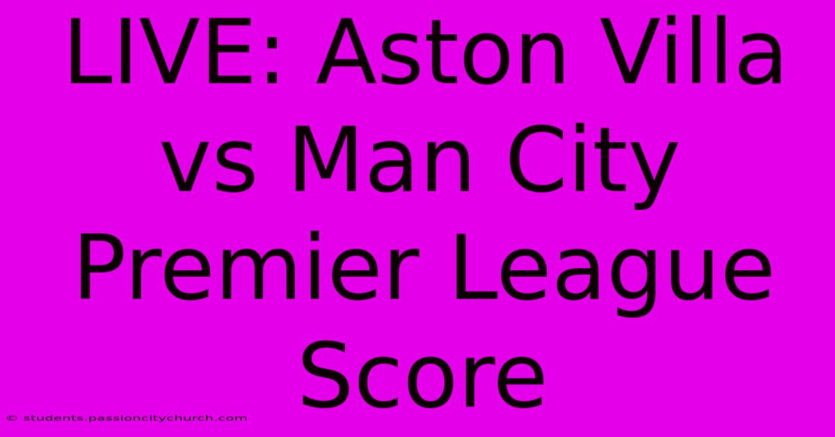 LIVE: Aston Villa Vs Man City Premier League Score