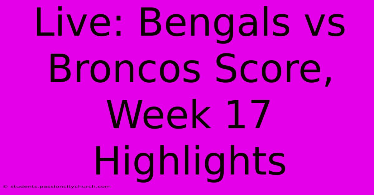 Live: Bengals Vs Broncos Score, Week 17 Highlights