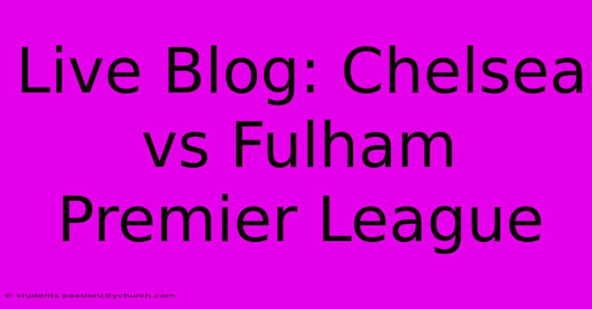 Live Blog: Chelsea Vs Fulham Premier League